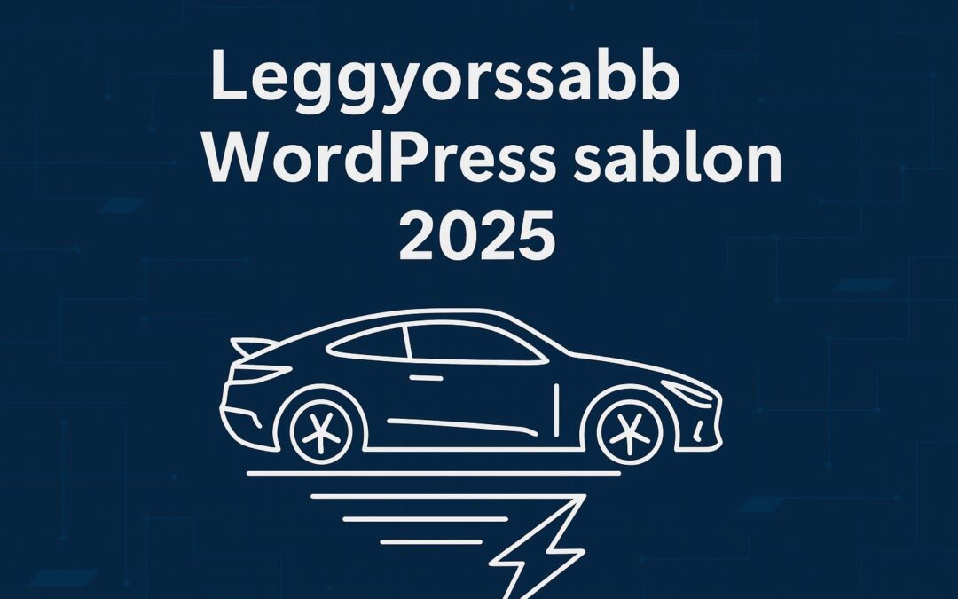 Leggyorsabb WordPress sablon 2025: melyiket válaszd, ha fontos a sebesség?